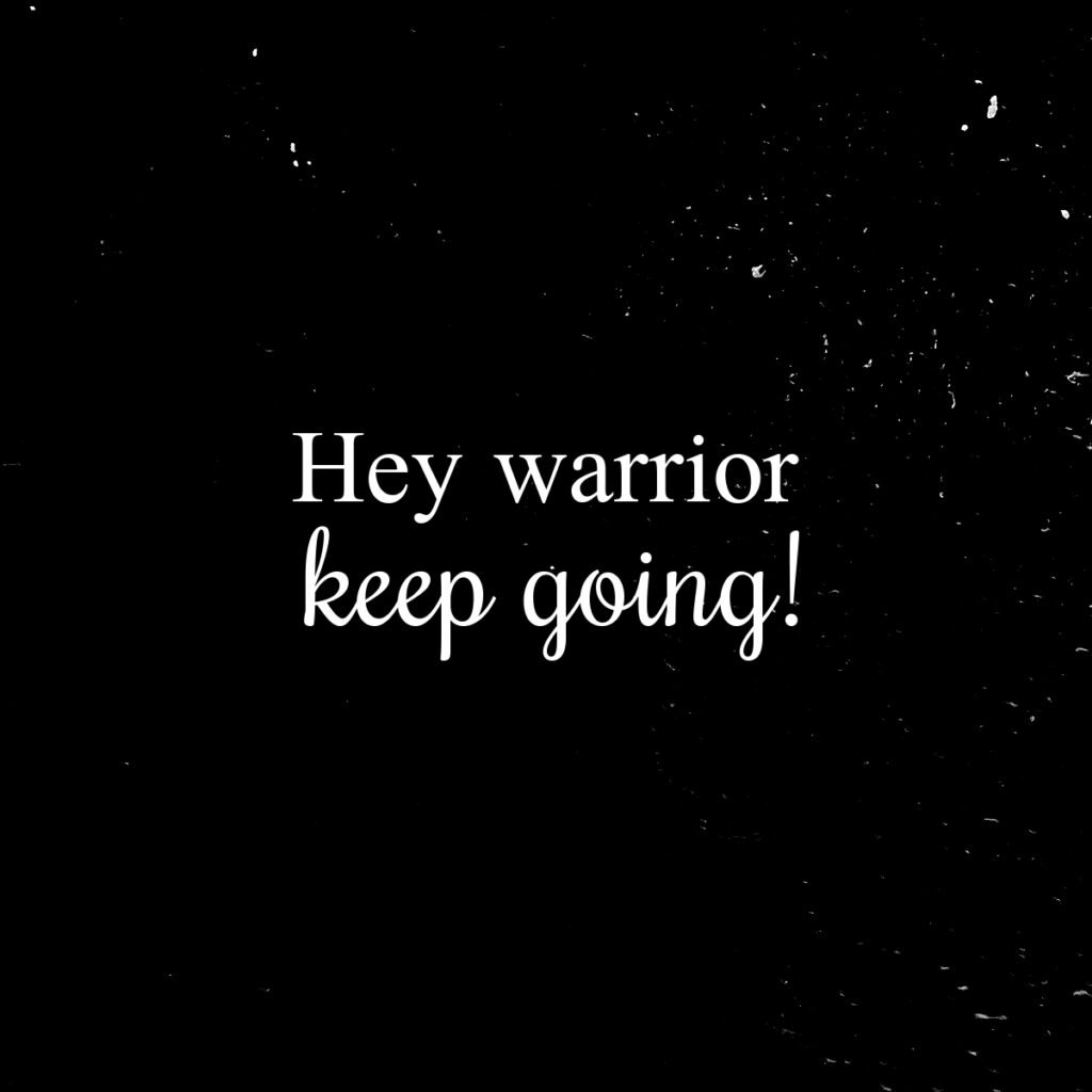 hey warrior keep going