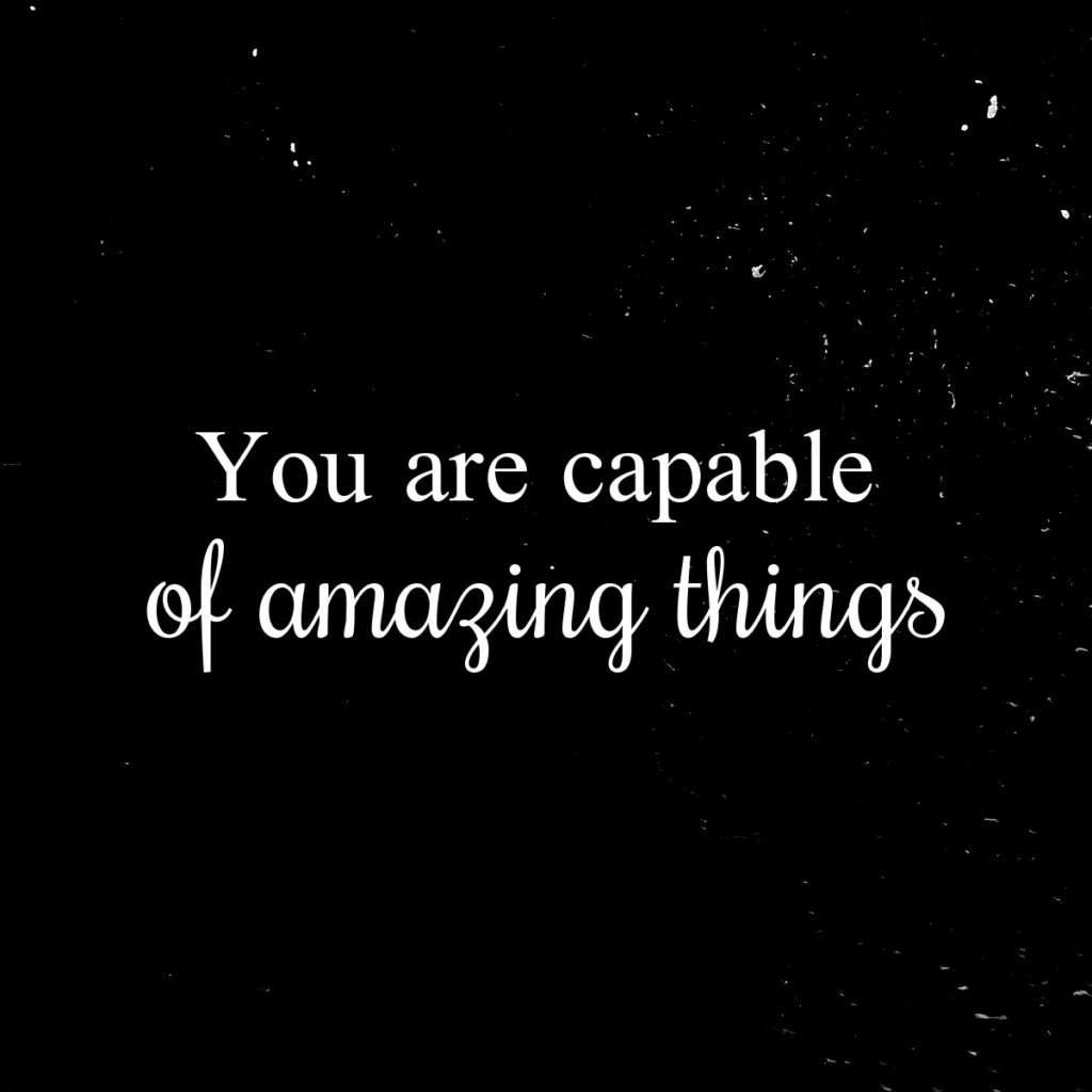 You are capable of amazing things