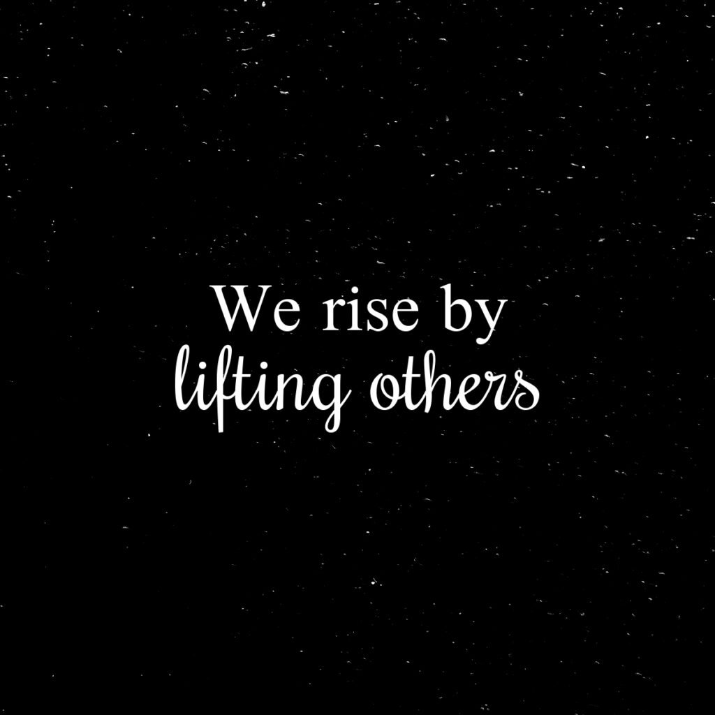 We rise by lifting others